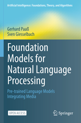 Foundation Models for Natural Language Processing: Pre-Trained Language Models Integrating Media - Paa, Gerhard, and Giesselbach, Sven