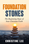 Foundation Stones: The Beginning Steps of Your Christian Faith