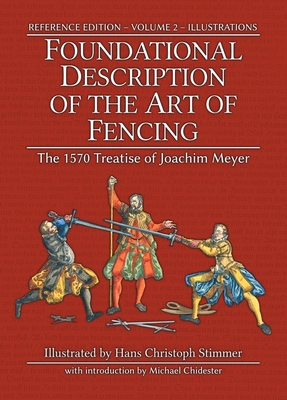 Foundational Description of the Art of Fencing: The 1570 Treatise of Joachim Meyer (Reference Edition Vol. 2) - Garber, Rebecca L R (Translated by), and Chidester, Michael (Introduction by)