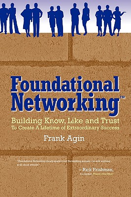 Foundational Networking: Building Know, Like and Trust to Create a Lifetime of Extraordinary Success - Agin, Frank