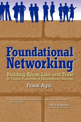 Foundational Networking: Building Know, Like and Trust to Create a Lifetime of Extraordinary Success - Agin, Frank