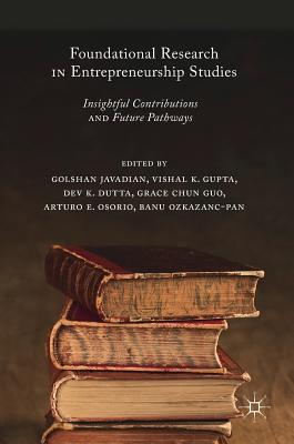 Foundational Research in Entrepreneurship Studies: Insightful Contributions and Future Pathways - Javadian, Golshan (Editor), and Gupta, Vishal K (Editor), and Dutta, Dev K (Editor)