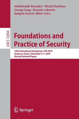 Foundations and Practice of Security: 12th International Symposium, Fps 2019, Toulouse, France, November 5-7, 2019, Revised Selected Papers - Benzekri, Abdelmalek (Editor), and Barbeau, Michel (Editor), and Gong, Guang (Editor)