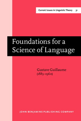 Foundations for a Science of Language - Guillaume, Gustave, and Valin, Roch (Selected by), and Hirtle, Walter (Translated by)