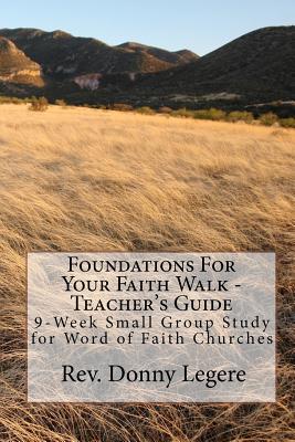 Foundations For Your Faith Walk - Teacher's Guide: 9 Week Small Group Study for Word of Faith Churches - White, Chris, MD (Contributions by), and Legere, Tiffany McGraw (Contributions by), and Legere, Donny