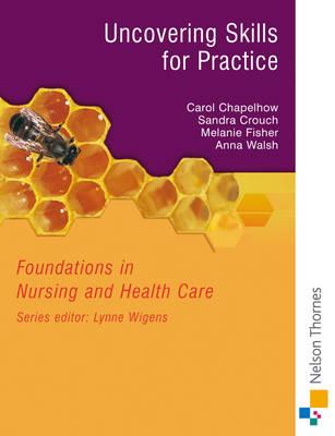 Foundations in Nursing and Health Care: Uncovering Skills for Practice - Chapelhow, Carol, and Crouch, Sandra, and Fishe, Melanie