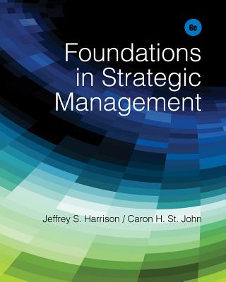 Foundations in Strategic Management - Harrison, Jeffrey S, and St John, Caron H