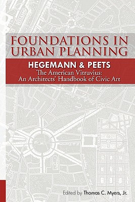 Foundations in Urban Planning - Hegemann & Peets: The American Vitruvius: An Architects' Handbook of Civic Art - Peets, Elbert, and Myers Jr, Thomas C (Editor), and Hegemann, Werner