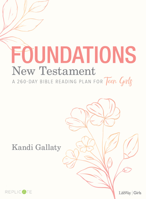 Foundations: New Testament - Teen Girls' Devotional: A 260-Day Bible Reading Plan for Teen Girls - Gallaty, Kandi
