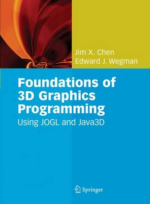 Foundations of 3D Graphics Programming: Using Jogl and Java3d - Chen, Jim X, and Wegman, Edward J