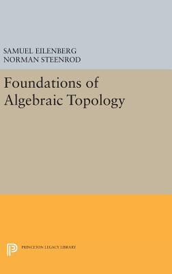 Foundations of Algebraic Topology - Eilenberg, Samuel, and Steenrod, Norman