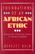 Foundations of an African Ethic: Beyond the Universal Claims of Western Morality