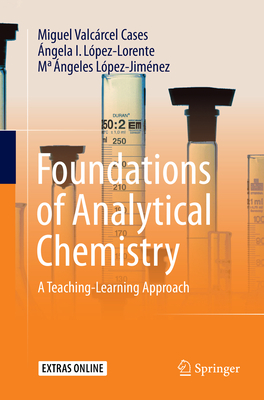 Foundations of Analytical Chemistry: A Teaching-Learning Approach - Valcrcel Cases, Miguel, and Lpez-Lorente, ngela I, and Lpez-Jimnez, Ma ngeles