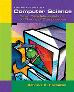 Foundations of Computer Science: From Data Manipulation to Theory of Computation (Non-Infotrac Version) - Seeds, Michael A, and Forouzan, Behrouz A