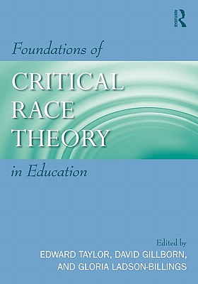 Foundations of Critical Race Theory in Education - Taylor, Edward (Editor), and Gillborn, David (Editor), and Ladson-Billings, Gloria (Editor)
