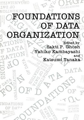 Foundations of Data Organization - Ghosh, Sakti P, and Kambayashi, Yahiko, and Tanaka, Katsume