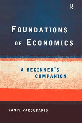 Foundations of Economics: A Beginner's Companion - Varoufakis, Yanis