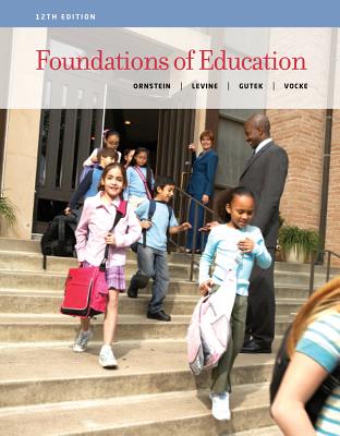 Foundations of Education - Ornstein, Allan C, Professor, and Levine, Daniel U, and Gutek, Gerry