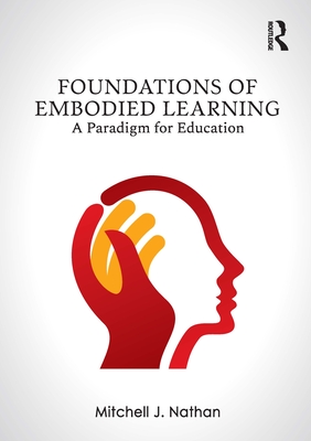 Foundations of Embodied Learning: A Paradigm for Education - Nathan, Mitchell J.