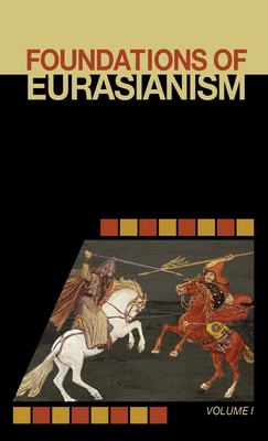 Foundations of Eurasianism: Volume I - Arnold, Jafe (Editor), and Stachelski, John (Editor), and Savin, Leonid (Introduction by)