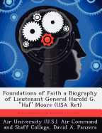 Foundations of Faith a Biography of Lieutenant General Harold G. "Hal" Moore (USA Ret)