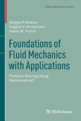 Foundations of Fluid Mechanics with Applications: Problem Solving Using Mathematica(r) - Kiselev, Sergey P, and Vorozhtsov, Evgenii V, and Fomin, Vasily M