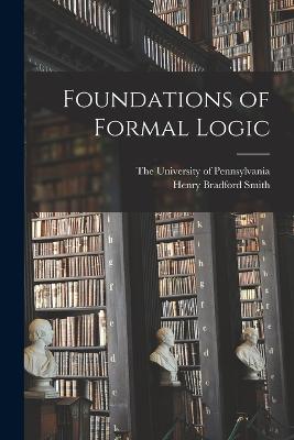 Foundations of Formal Logic - Smith, Henry Bradford, and The University of Pennsylvania (Creator)