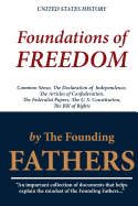 Foundations of Freedom: Common Sense, the Declaration of Independence, the Articles of Confederation, the Federalist Papers, the U. S. Constitution, the Bill of Rights