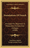 Foundations of French: Arranged for Beginners in Preparatory Schools and Colleges