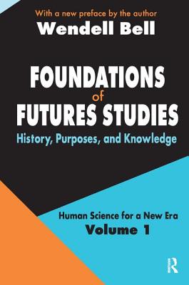 Foundations of Futures Studies: Volume 1: History, Purposes, and Knowledge - Bell, Wendell