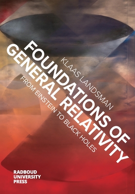 Foundations of General Relativity: From Einstein to Black Holes - Landsman, Klaas
