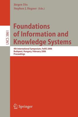 Foundations of Information and Knowledge Systems: 4th International Symposium, Foiks 2006, Budapest, Hungary, February 14-17, 2006, Proceedings - Hegner, Stephen J (Editor)