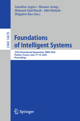 Foundations of Intelligent Systems: 27th International Symposium, ISMIS 2024, Poitiers, France, June 17-19, 2024, Proceedings - Appice, Annalisa (Editor), and Azzag, Hanane (Editor), and Hacid, Mohand-Said (Editor)