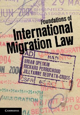 Foundations of International Migration Law - Opeskin, Brian (Editor), and Perruchoud, Richard (Editor), and Redpath-Cross, Jillyanne (Editor)