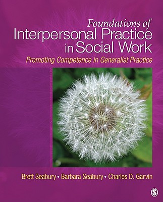 Foundations of Interpersonal Practice in Social Work: Promoting Competence in Generalist Practice - Seabury, Brett A, and Seabury, Barbara, and Garvin, Charles D