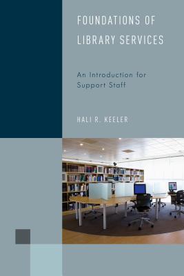 Foundations of Library Services: An Introduction for Support Staff - Keeler, Hali R