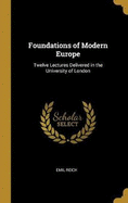 Foundations of Modern Europe: Twelve Lectures Delivered in the University of London