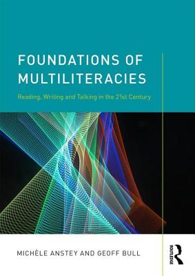 Foundations of Multiliteracies: Reading, Writing and Talking in the 21st Century - Anstey, Michle, and Bull, Geoff