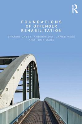 Foundations of Offender Rehabilitation - Casey, Sharon, and Day, Andrew, and Vess, Jim