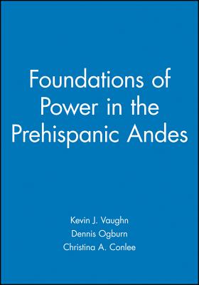 Foundations of Power in the Prehispanic Andes - Vaughn, Kevin J, and Ogburn, Dennis, and Conlee, Christina A