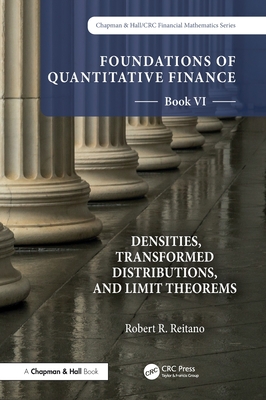 Foundations of Quantitative Finance, Book VI: Densities, Transformed Distributions, and Limit Theorems - Reitano, Robert R