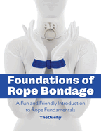 Foundations of Rope Bondage: A Fun and Friendly Introduction to Rope Fundamentals