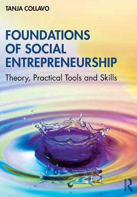 Foundations of Social Entrepreneurship: Theory, Practical Tools and Skills - Collavo, Tanja