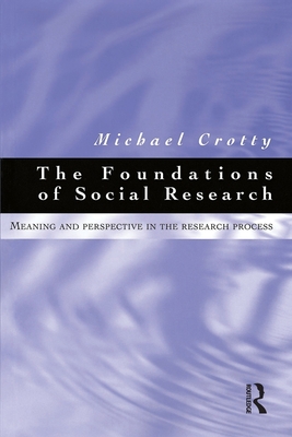 Foundations of Social Research: Meaning and Perspective in the Research Process - Crotty, Michael