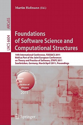 Foundations of Software Science and Computational Structures: 14th International Conference, FOSSACS 2011, Held as Part of the Joint European Conference on Theory and Practice of Software, ETAPS 2011, Saarbrcken, Germany, March 26--April 3, 2011... - Hofmann, Martin (Editor)