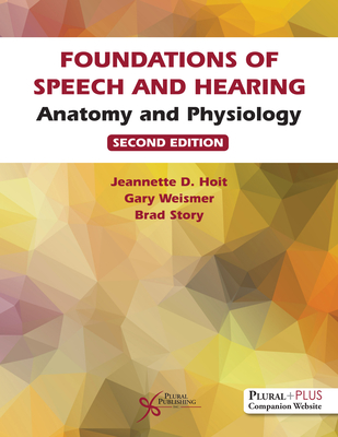 Foundations of Speech and Hearing: Anatomy and Physiology - Hoit, Jeannette D., and Weismer, Gary, and Story, Brad