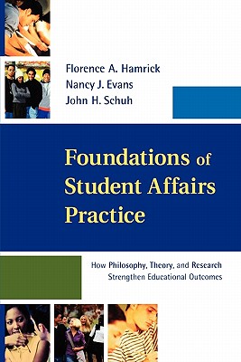 Foundations of Student Affairs Practice: How Philosophy, Theory, and Research Strengthen Educational Outcomes - Hamrick, Florence A., and Evans, Nancy J., and Schuh, John H.