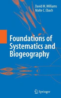 Foundations of Systematics and Biogeography - Williams, David M, and Nelson, G (Foreword by), and Ebach, Malte C