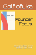 Founder Focus.: Leveraging Social Media For Business Growth.