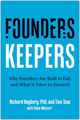 Founders, Keepers: Why Founders Are Built to Fail, and What It Takes to Succeed - Hagberg, Richard, and Tzuo, Tien, and Weisert, Gabe